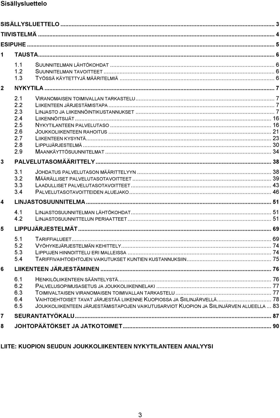 .. 21 2.7 LIIKENTEEN KYSYNTÄ... 23 2.8 LIPPUJÄRJESTELMÄ... 30 2.9 MAANKÄYTTÖSUUNNITELMAT... 34 3 PALVELUTASOMÄÄRITTELY... 38 3.1 JOHDATUS PALVELUTASON MÄÄRITTELYYN... 38 3.2 MÄÄRÄLLISET PALVELUTASOTAVOITTEET.