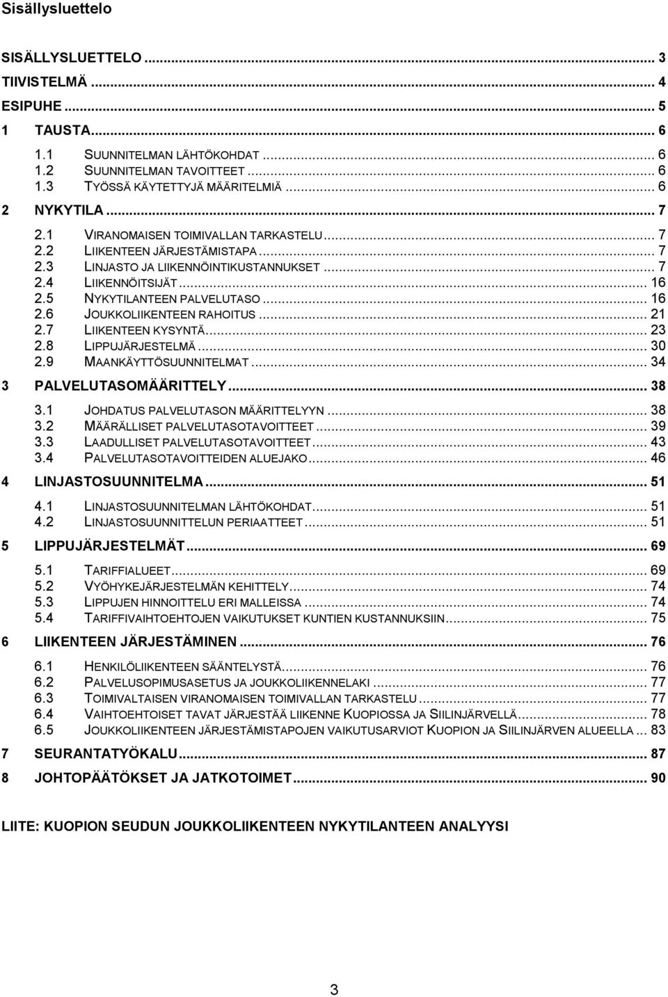 .. 21 2.7 LIIKENTEEN KYSYNTÄ... 23 2.8 LIPPUJÄRJESTELMÄ... 30 2.9 MAANKÄYTTÖSUUNNITELMAT... 34 3 PALVELUTASOMÄÄRITTELY... 38 3.1 JOHDATUS PALVELUTASON MÄÄRITTELYYN... 38 3.2 MÄÄRÄLLISET PALVELUTASOTAVOITTEET.