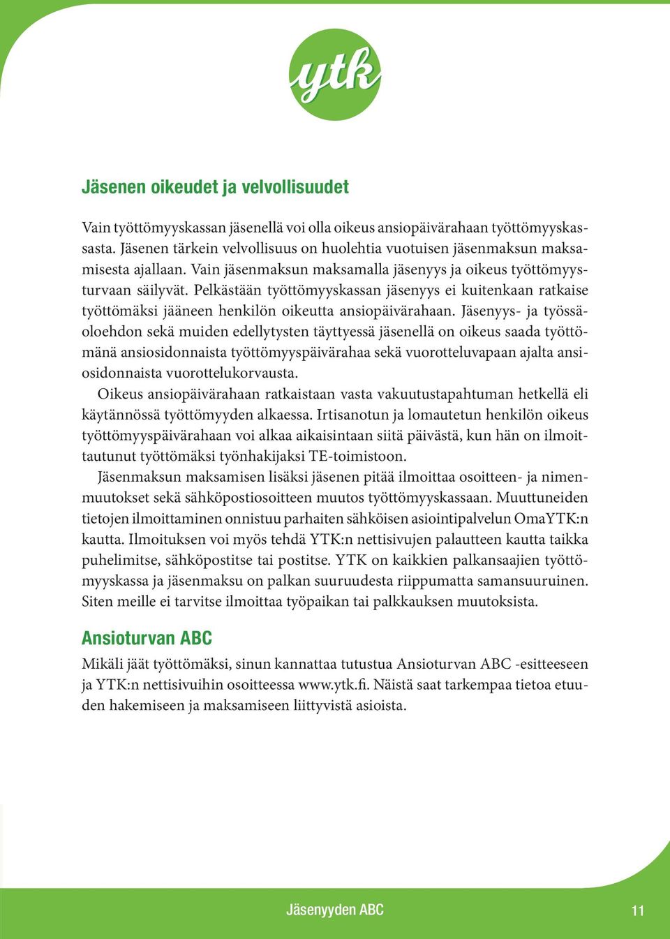 Pelkästään työttömyyskassan jäsenyys ei kuitenkaan ratkaise työttömäksi jääneen henkilön oikeutta ansiopäivärahaan.