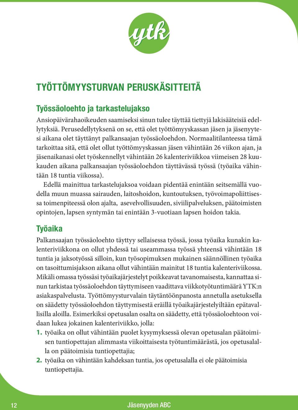 Normaalitilanteessa tämä tarkoittaa sitä, että olet ollut työttömyyskassan jäsen vähintään 26 viikon ajan, ja jäsenaikanasi olet työskennellyt vähintään 26 kalenteriviikkoa viimeisen 28 kuukauden