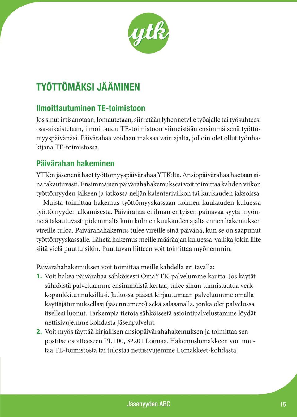 Ansiopäivärahaa haetaan aina takautuvasti. Ensimmäisen päivärahahakemuksesi voit toimittaa kahden viikon työttömyyden jälkeen ja jatkossa neljän kalenteriviikon tai kuukauden jaksoissa.