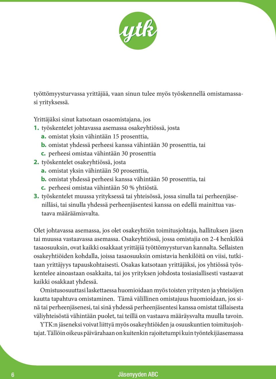 omistat yksin vähintään 50 prosenttia, b. omistat yhdessä perheesi kanssa vähintään 50 prosenttia, tai c. perheesi omistaa vähintään 50 % yhtiöstä. 3.