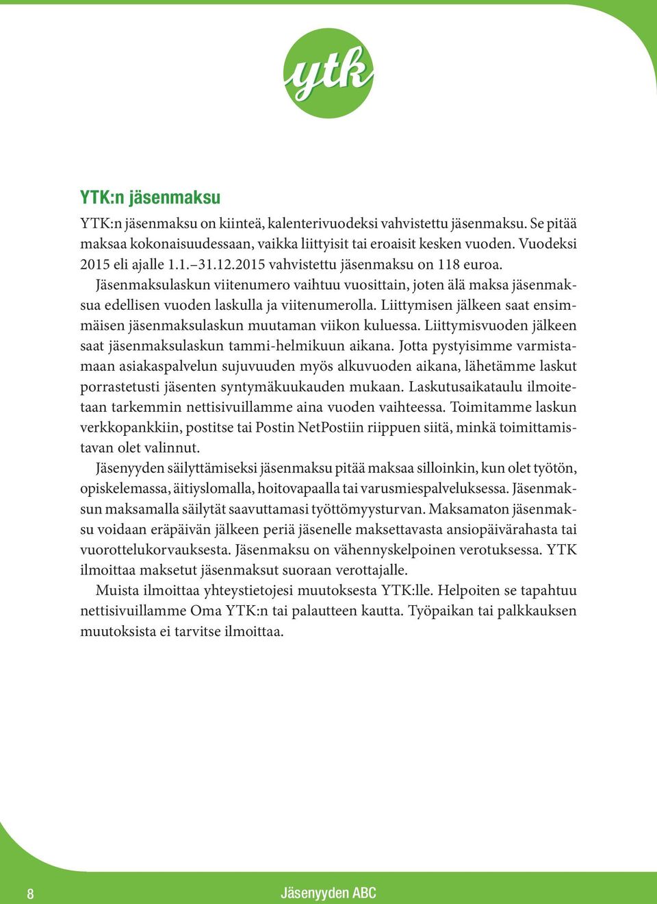 Liittymisen jälkeen saat ensimmäisen jäsenmaksulaskun muutaman viikon kuluessa. Liittymisvuoden jälkeen saat jäsenmaksulaskun tammi-helmikuun aikana.