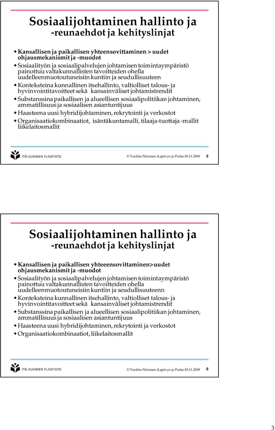 hyvinvointitavoitteet sekä kansainväliset johtamistrendit Substanssina paikallisen ja alueellisen sosiaalipolitiikan johtaminen, ammatillisuus ja sosiaalisen asiantuntijuus Haasteena uusi