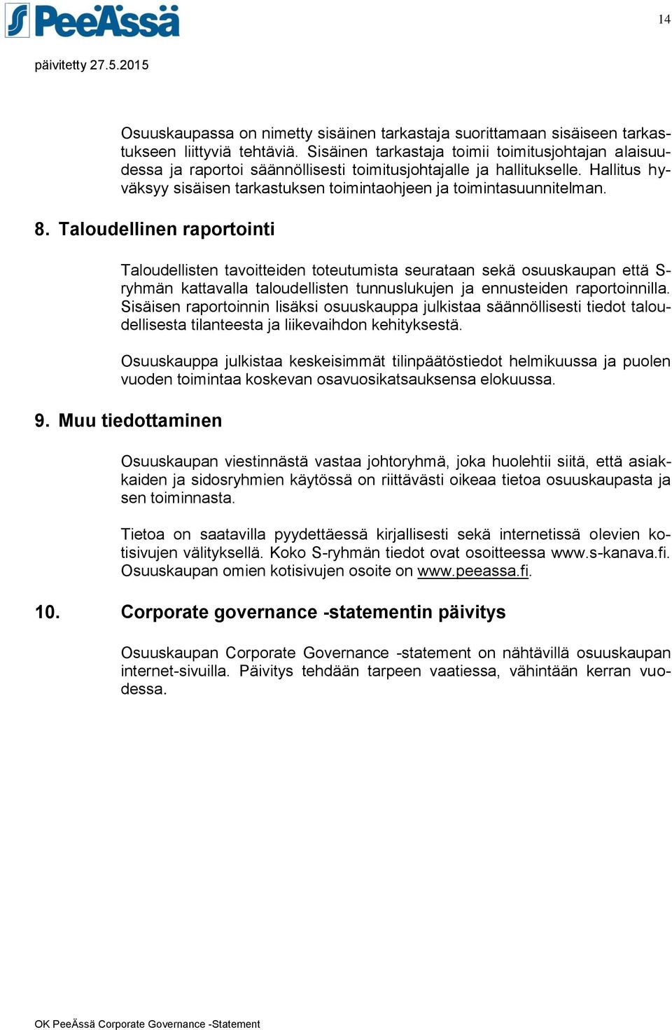 8. Taloudellinen raportointi Taloudellisten tavoitteiden toteutumista seurataan sekä osuuskaupan että S- ryhmän kattavalla taloudellisten tunnuslukujen ja ennusteiden raportoinnilla.