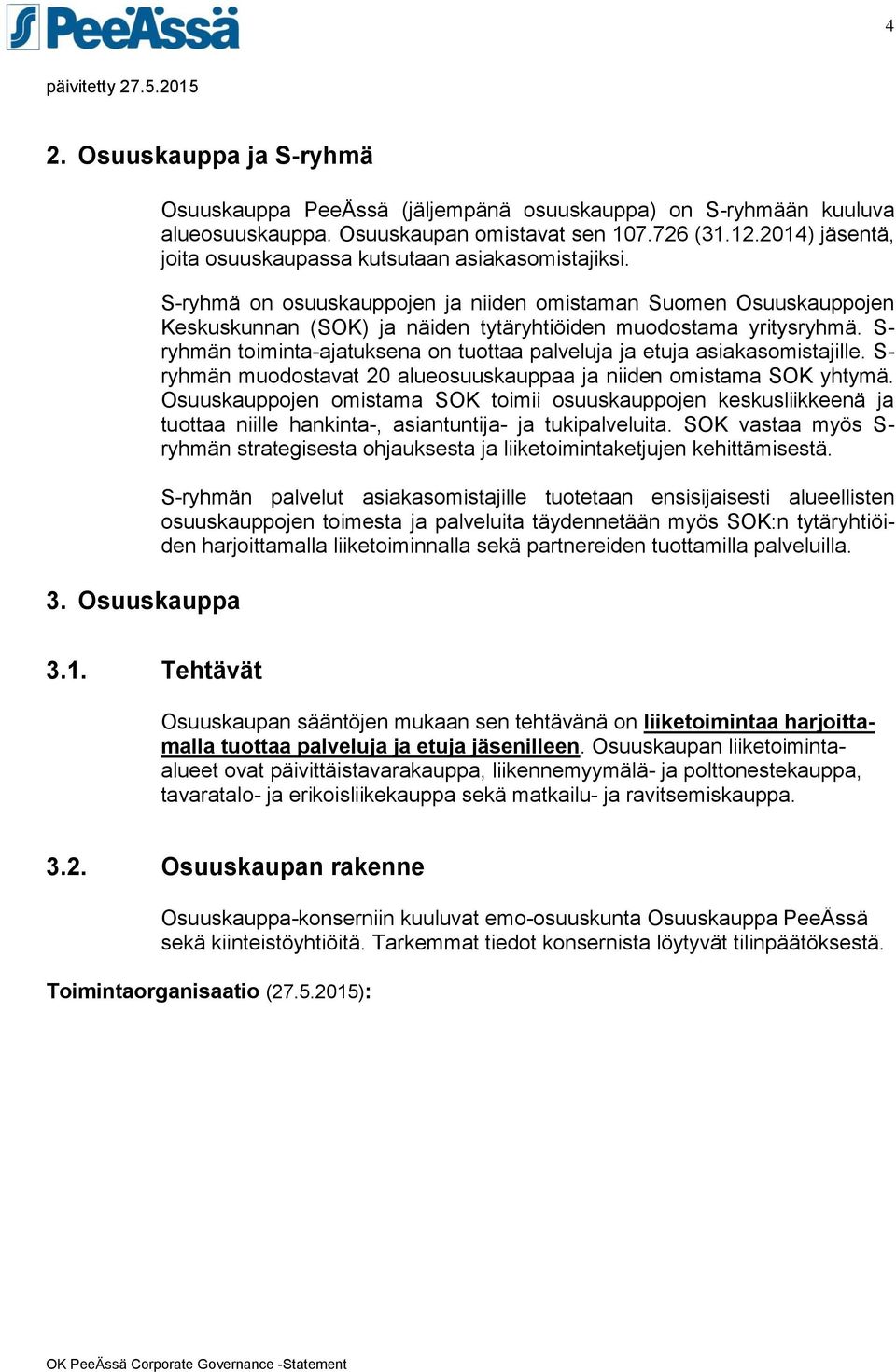 S- ryhmän toiminta-ajatuksena on tuottaa palveluja ja etuja asiakasomistajille. S- ryhmän muodostavat 20 alueosuuskauppaa ja niiden omistama SOK yhtymä.