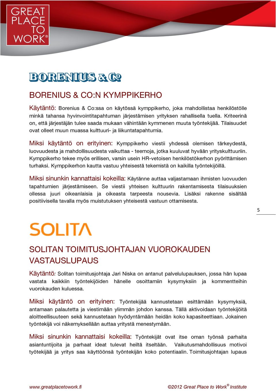 Miksi käytäntö on erityinen: Kymppikerho viestii yhdessä olemisen tärkeydestä, luovuudesta ja mahdollisuudesta vaikuttaa - teemoja, jotka kuuluvat hyvään yrityskulttuuriin.