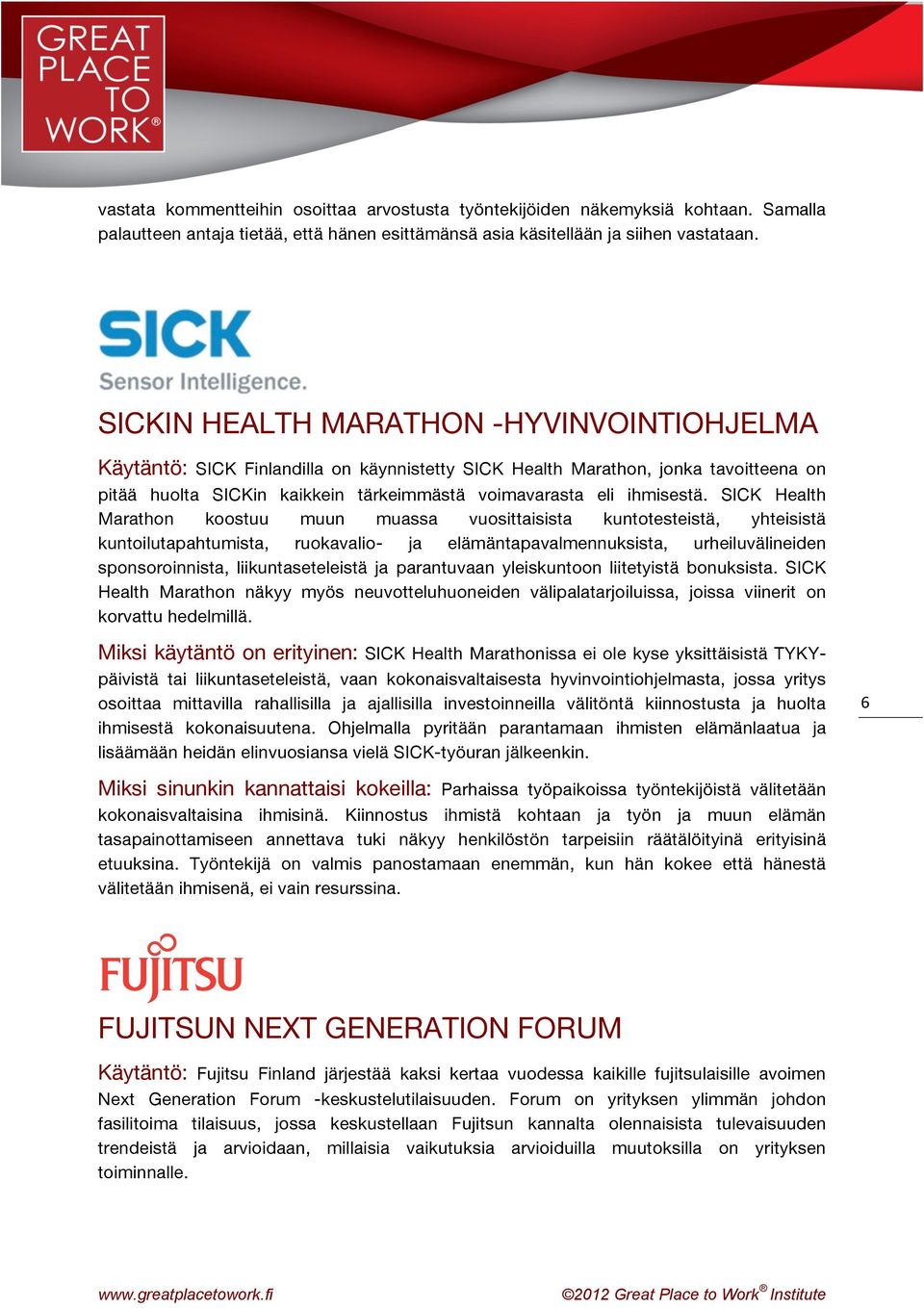 SICK Health Marathon koostuu muun muassa vuosittaisista kuntotesteistä, yhteisistä kuntoilutapahtumista, ruokavalio- ja elämäntapavalmennuksista, urheiluvälineiden sponsoroinnista, liikuntaseteleistä