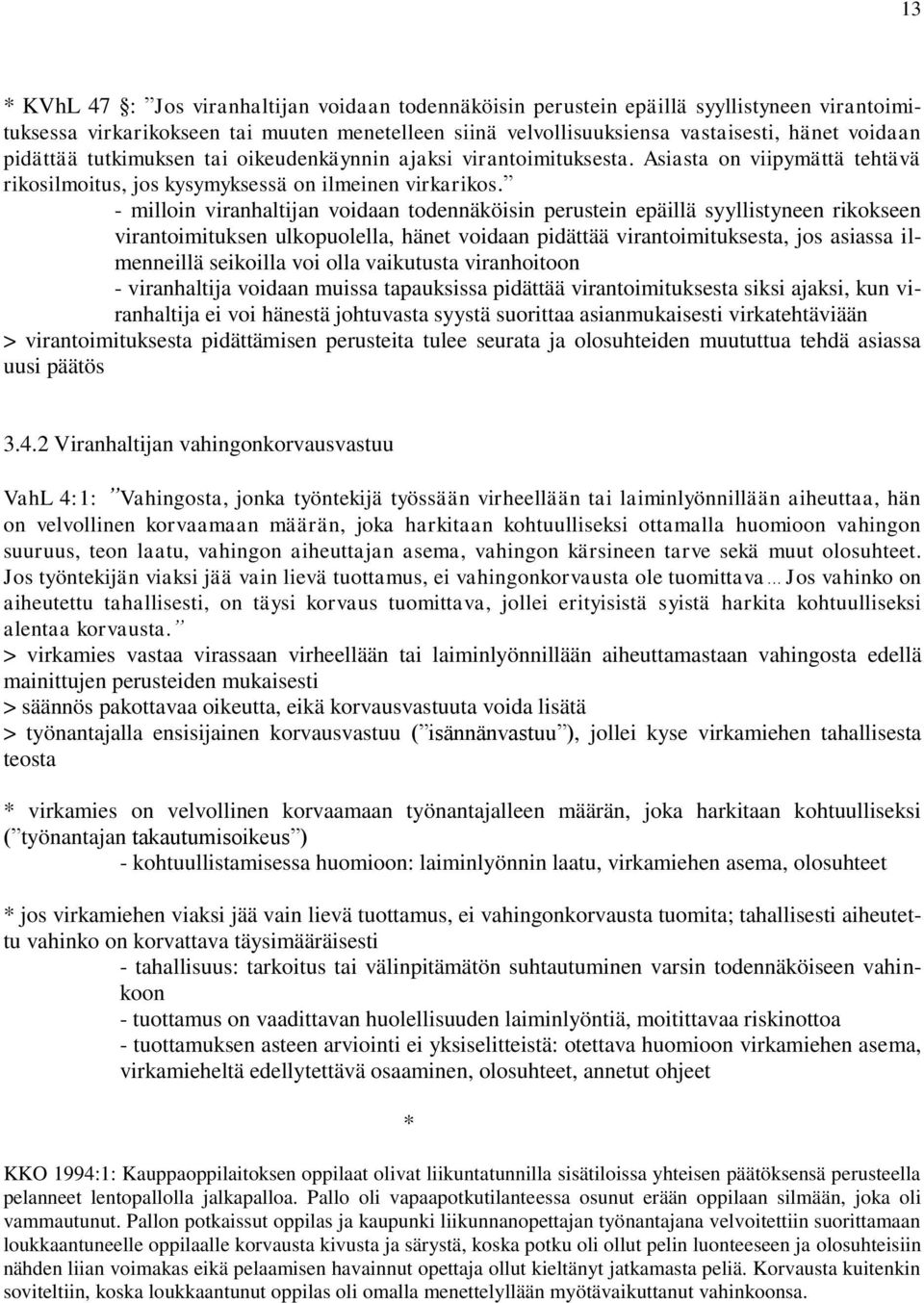 - milloin viranhaltijan voidaan todennäköisin perustein epäillä syyllistyneen rikokseen virantoimituksen ulkopuolella, hänet voidaan pidättää virantoimituksesta, jos asiassa ilmenneillä seikoilla voi