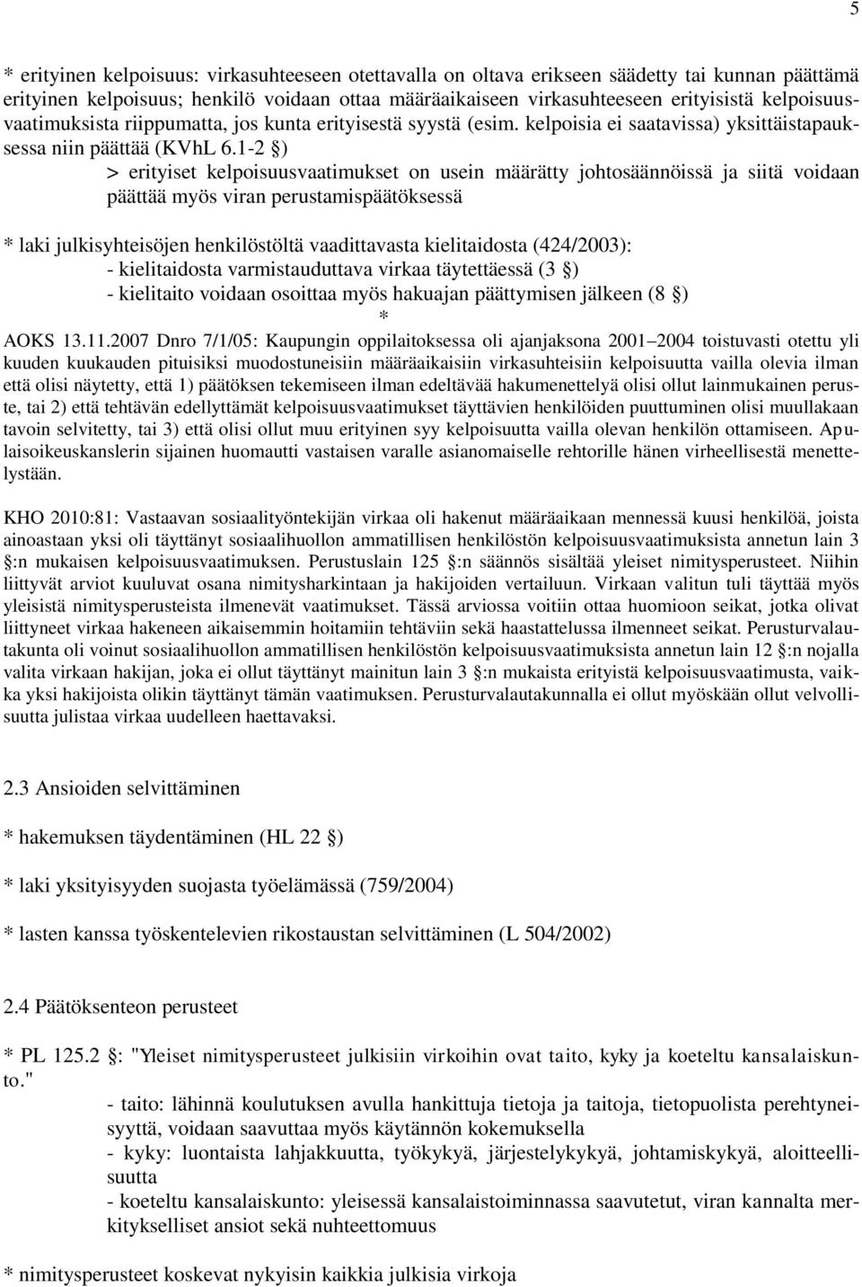 1-2 ) > erityiset kelpoisuusvaatimukset on usein määrätty johtosäännöissä ja siitä voidaan päättää myös viran perustamispäätöksessä laki julkisyhteisöjen henkilöstöltä vaadittavasta kielitaidosta