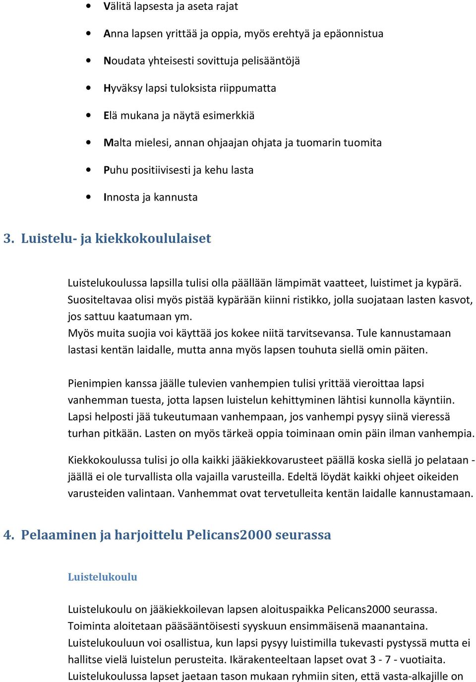 Luistelu- ja kiekkokoululaiset Luistelukoulussa lapsilla tulisi olla päällään lämpimät vaatteet, luistimet ja kypärä.