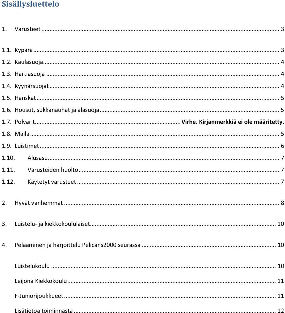 Alusasu... 7 1.11. Varusteiden huolto... 7 1.12. Käytetyt varusteet... 7 2. Hyvät vanhemmat... 8 3. Luistelu- ja kiekkokoululaiset... 10 4.