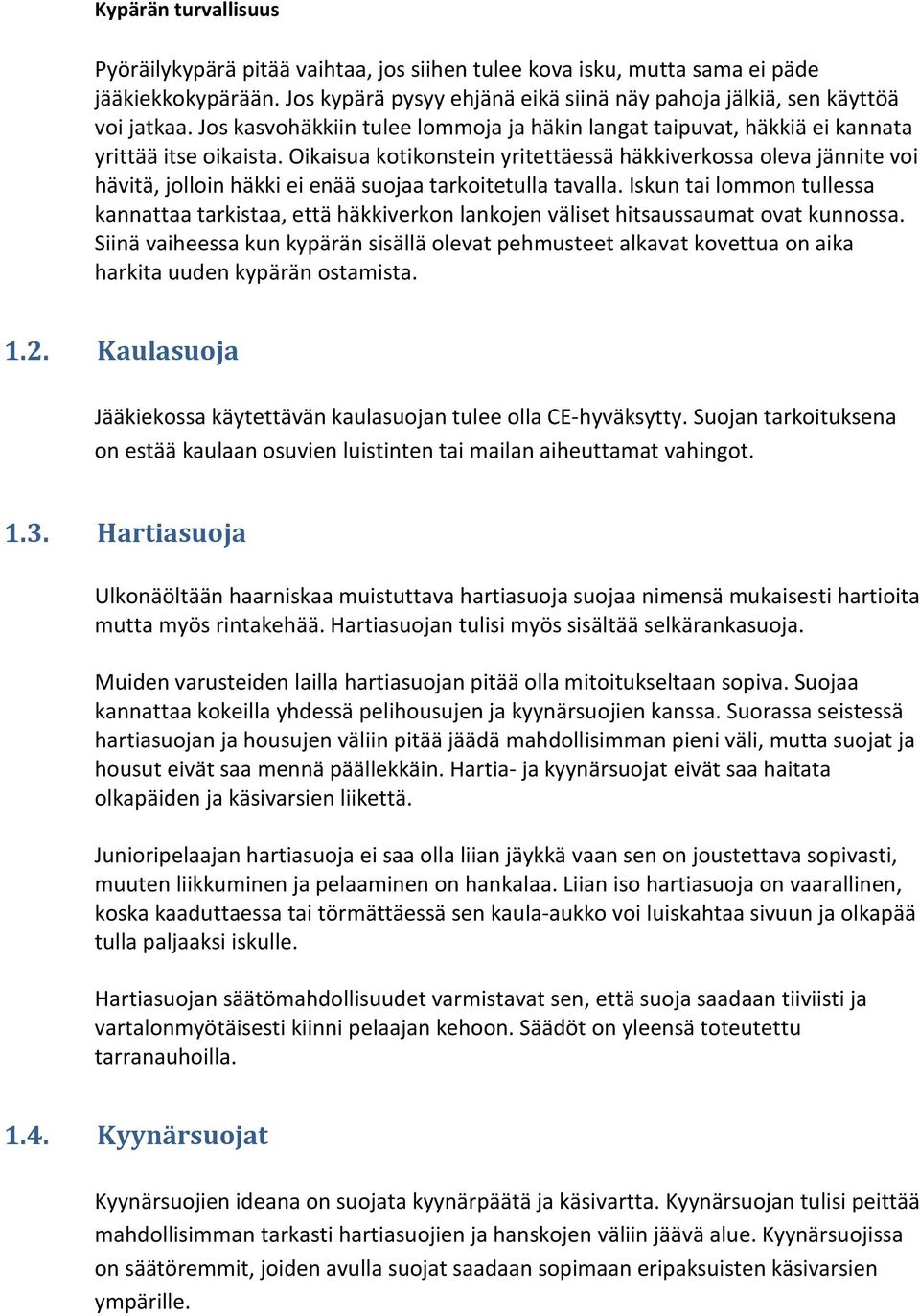 Oikaisua kotikonstein yritettäessä häkkiverkossa oleva jännite voi hävitä, jolloin häkki ei enää suojaa tarkoitetulla tavalla.