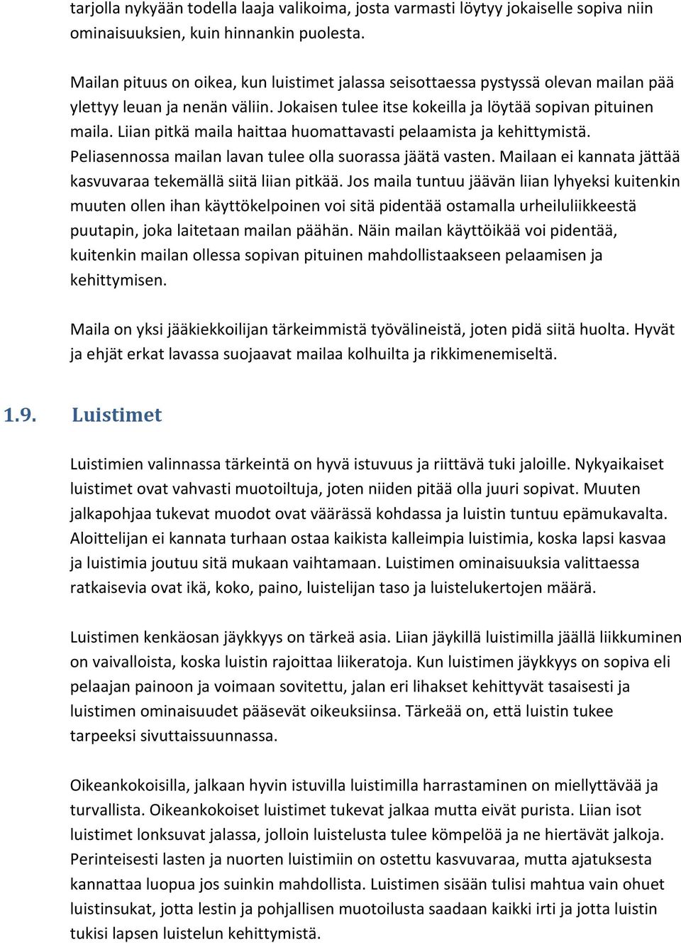 Liian pitkä maila haittaa huomattavasti pelaamista ja kehittymistä. Peliasennossa mailan lavan tulee olla suorassa jäätä vasten. Mailaan ei kannata jättää kasvuvaraa tekemällä siitä liian pitkää.