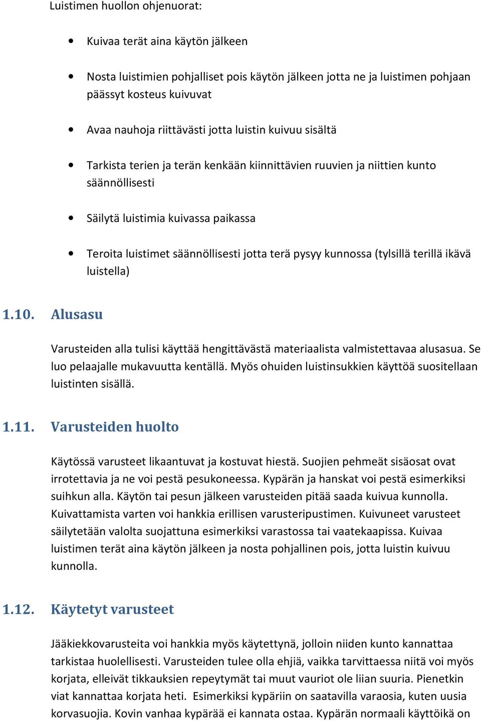 kunnossa (tylsillä terillä ikävä luistella) 1.10. Alusasu Varusteiden alla tulisi käyttää hengittävästä materiaalista valmistettavaa alusasua. Se luo pelaajalle mukavuutta kentällä.