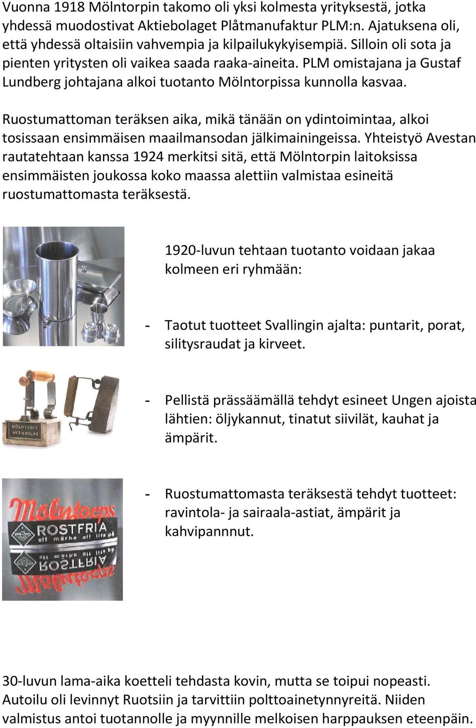 Ruostumattoman teräksen aika, mikä tänään on ydintoimintaa, alkoi tosissaan ensimmäisen maailmansodan jälkimainingeissa.