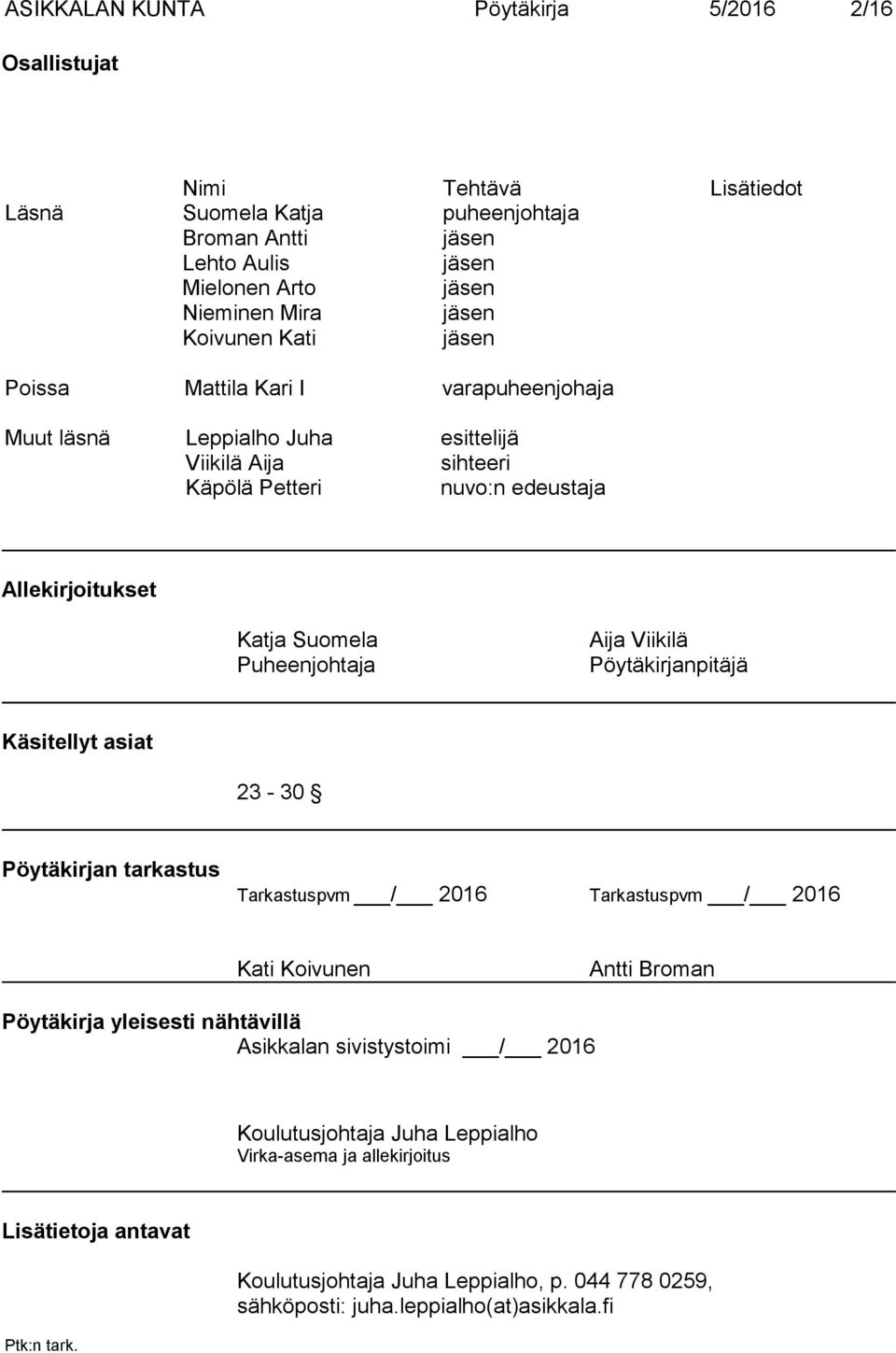 Puheenjohtaja Aija Viikilä Pöy täkirjanpitäjä Käsitellyt asiat 23-30 Pöytäkirjan tarkastus Tarkastuspvm / 2016 Tarkastuspvm / 2016 Kati Koivunen Antti Broman Pöytäkirja yleisesti nähtävillä