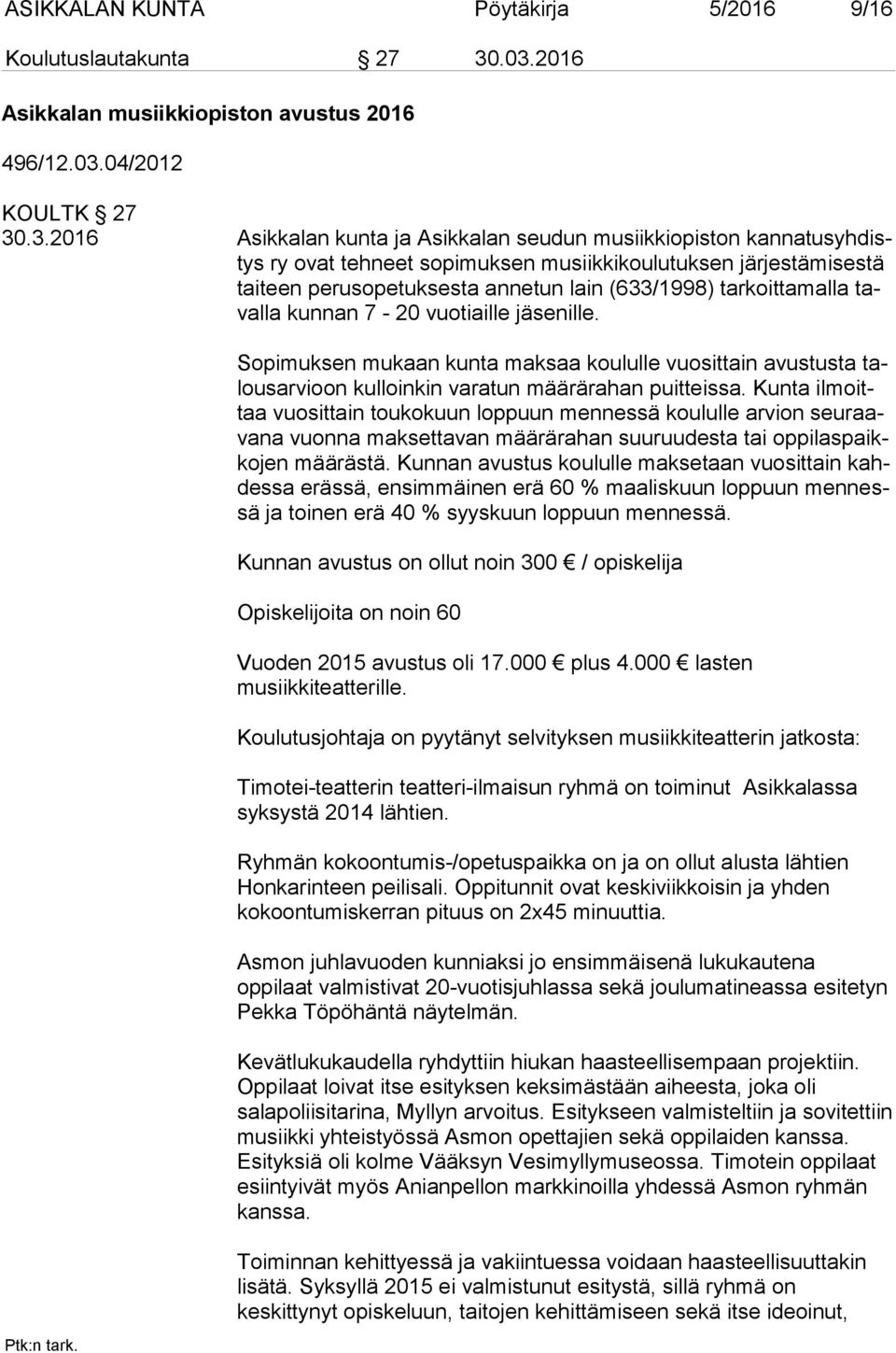 musiikkikoulutuksen järjestämisestä taiteen perusopetuksesta annetun lain (633/1998) tarkoittamalla tavalla kunnan 7-20 vuotiaille jäsenille.