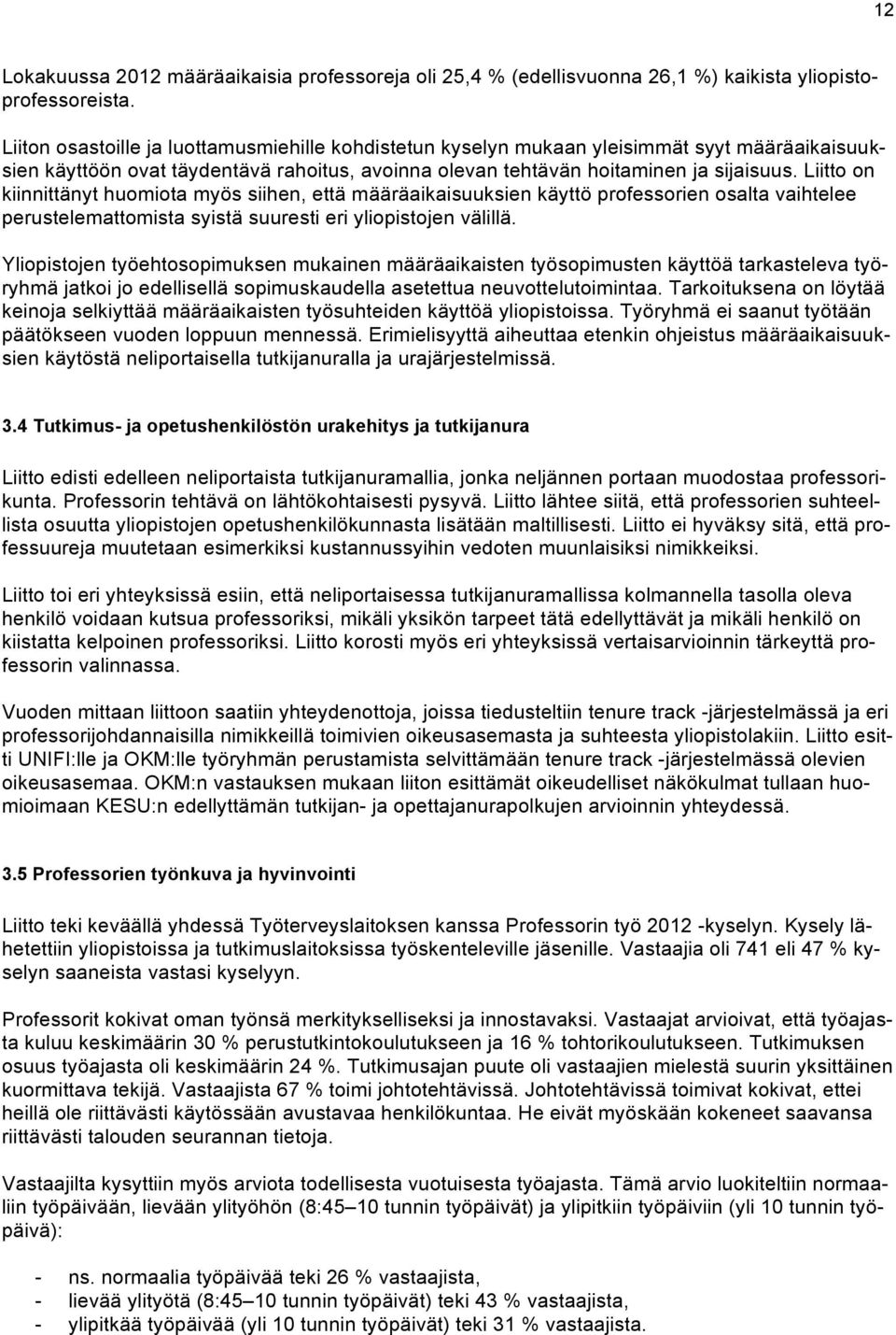 Liitto on kiinnittänyt huomiota myös siihen, että määräaikaisuuksien käyttö professorien osalta vaihtelee perustelemattomista syistä suuresti eri yliopistojen välillä.