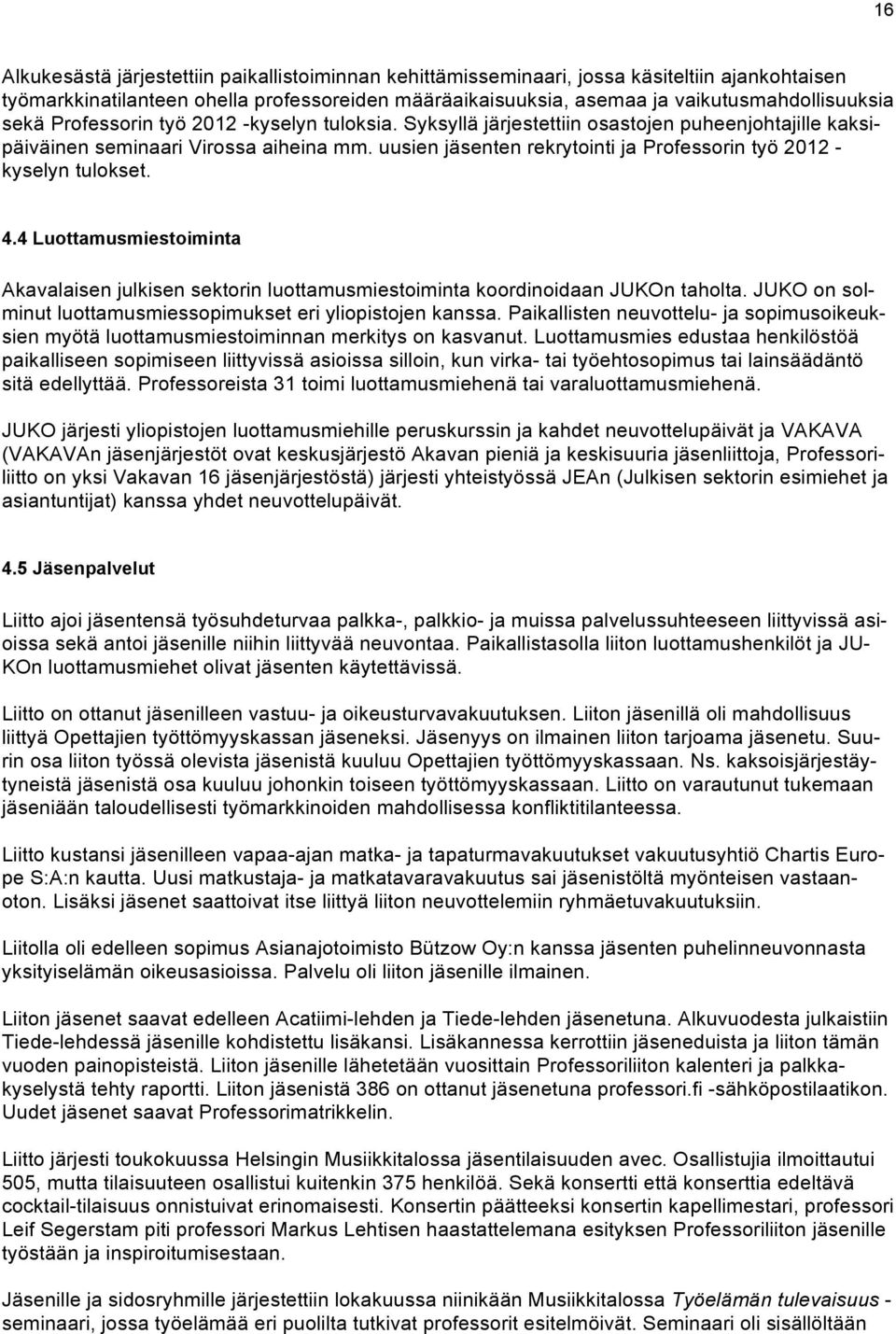 uusien jäsenten rekrytointi ja Professorin työ 2012 - kyselyn tulokset. 4.4 Luottamusmiestoiminta Akavalaisen julkisen sektorin luottamusmiestoiminta koordinoidaan JUKOn taholta.