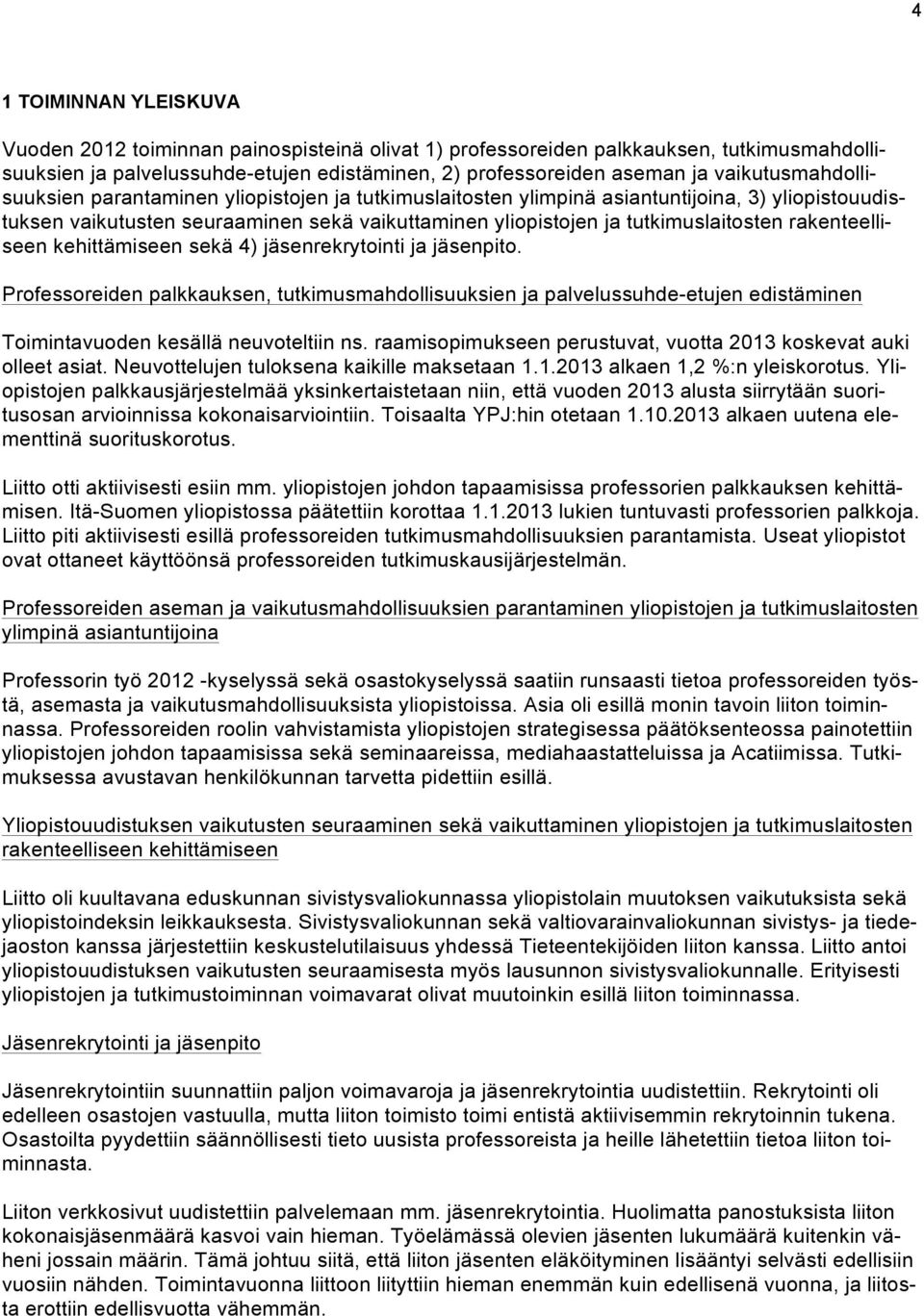 rakenteelliseen kehittämiseen sekä 4) jäsenrekrytointi ja jäsenpito. Professoreiden palkkauksen, tutkimusmahdollisuuksien ja palvelussuhde-etujen edistäminen Toimintavuoden kesällä neuvoteltiin ns.