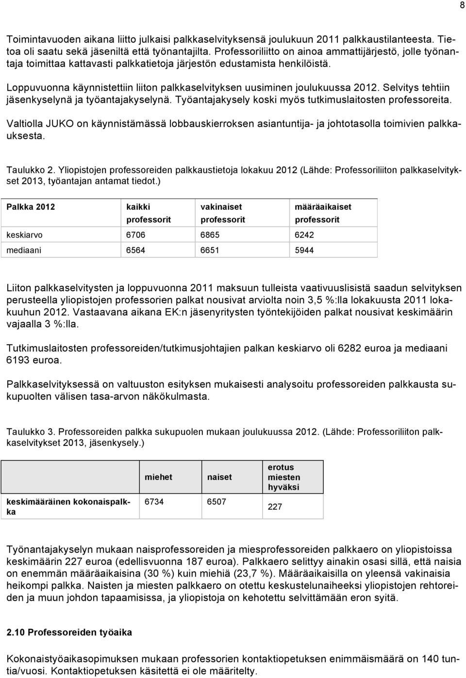 Loppuvuonna käynnistettiin liiton palkkaselvityksen uusiminen joulukuussa 2012. Selvitys tehtiin jäsenkyselynä ja työantajakyselynä. Työantajakysely koski myös tutkimuslaitosten professoreita.