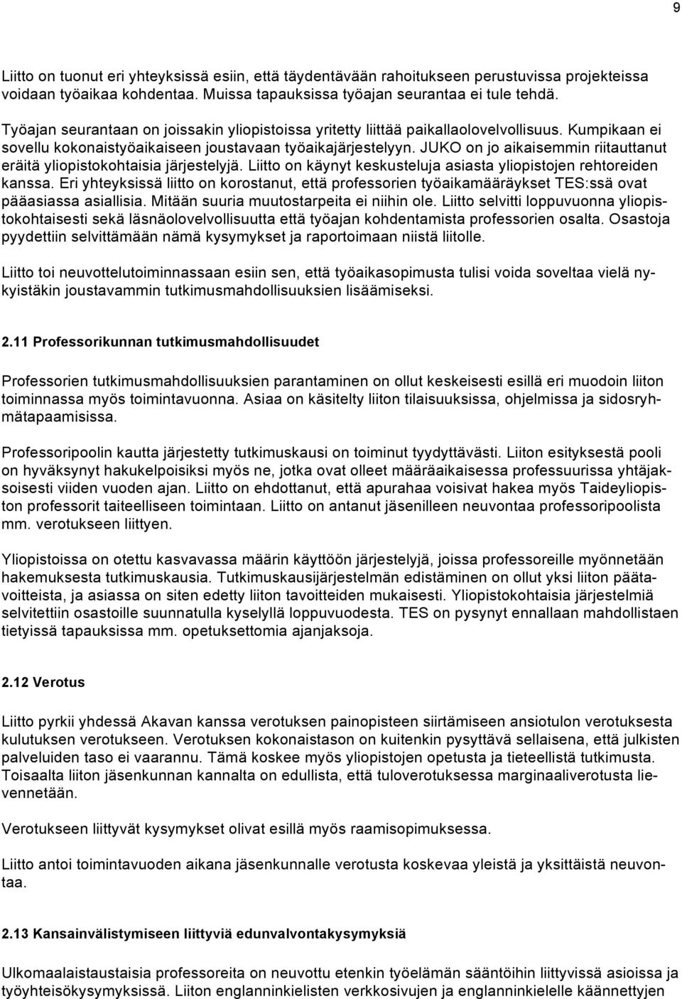 JUKO on jo aikaisemmin riitauttanut eräitä yliopistokohtaisia järjestelyjä. Liitto on käynyt keskusteluja asiasta yliopistojen rehtoreiden kanssa.