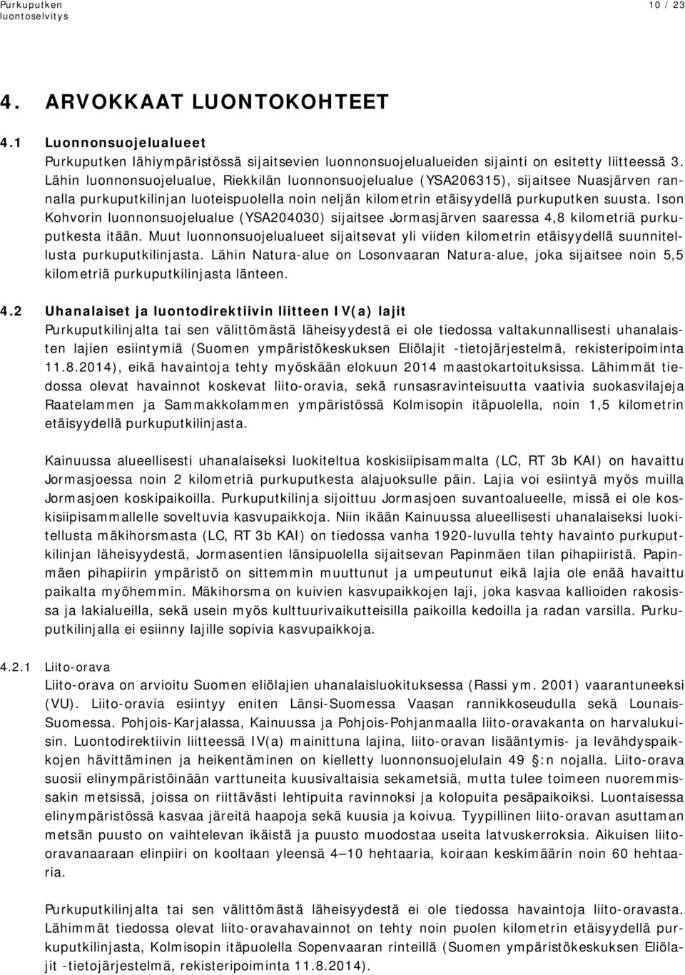 Ison Kohvorin luonnonsuojelualue (YSA204030) sijaitsee Jormasjärven saaressa 4,8 kilometriä purkuputkesta itään.