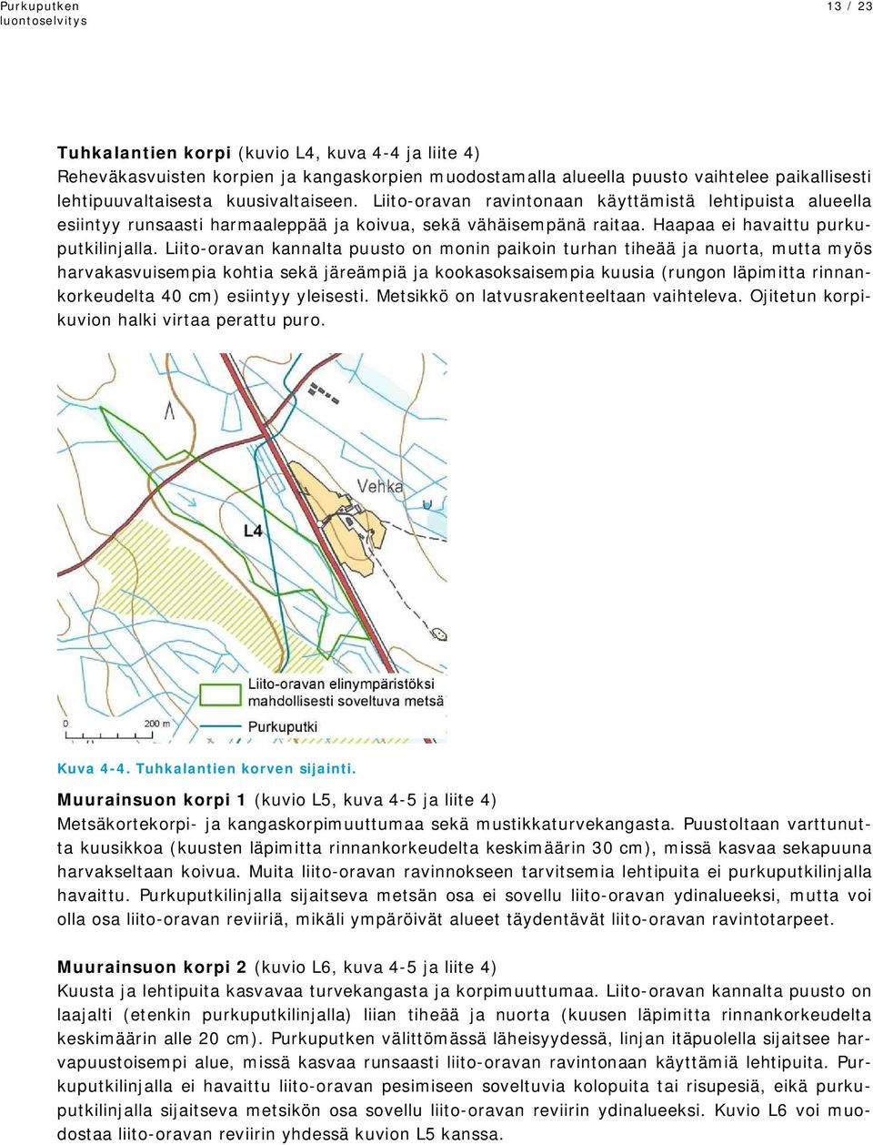 Liito-oravan kannalta puusto on monin paikoin turhan tiheää ja nuorta, mutta myös harvakasvuisempia kohtia sekä järeämpiä ja kookasoksaisempia kuusia (rungon läpimitta rinnankorkeudelta 40 cm)