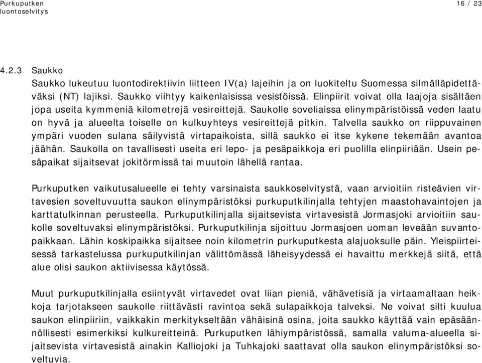 Saukolle soveliaissa elinympäristöissä veden laatu on hyvä ja alueelta toiselle on kulkuyhteys vesireittejä pitkin.