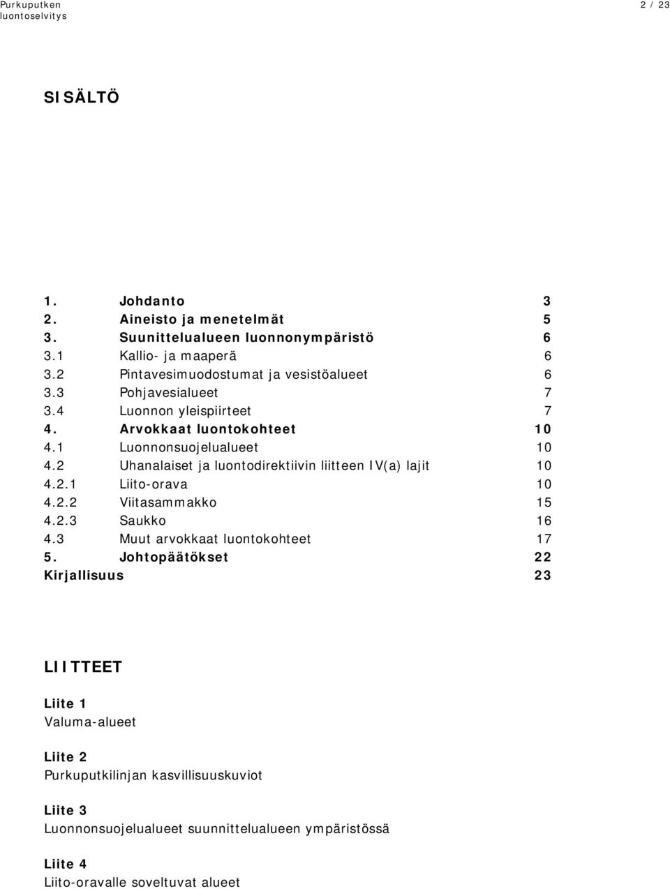 2 Uhanalaiset ja luontodirektiivin liitteen IV(a) lajit 10 4.2.1 Liito-orava 10 4.2.2 Viitasammakko 15 4.2.3 Saukko 16 4.3 Muut arvokkaat luontokohteet 17 5.