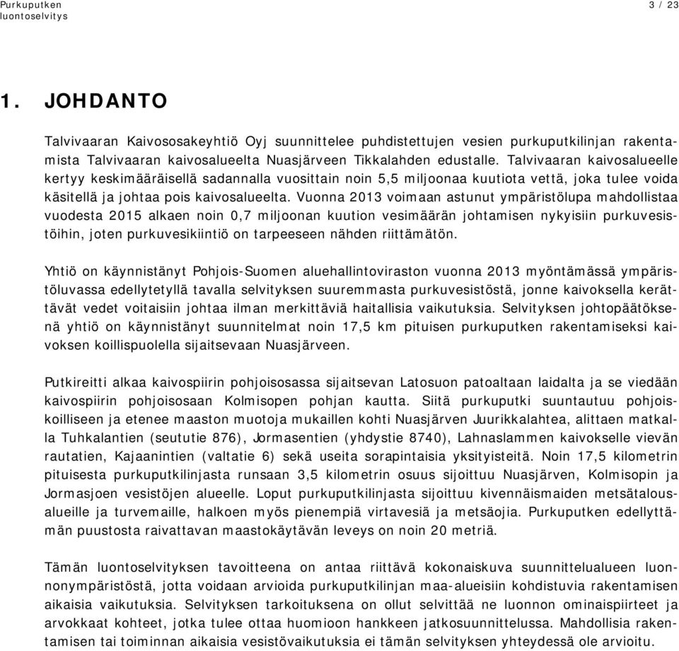 Vuonna 2013 voimaan astunut ympäristölupa mahdollistaa vuodesta 2015 alkaen noin 0,7 miljoonan kuution vesimäärän johtamisen nykyisiin purkuvesistöihin, joten purkuvesikiintiö on tarpeeseen nähden