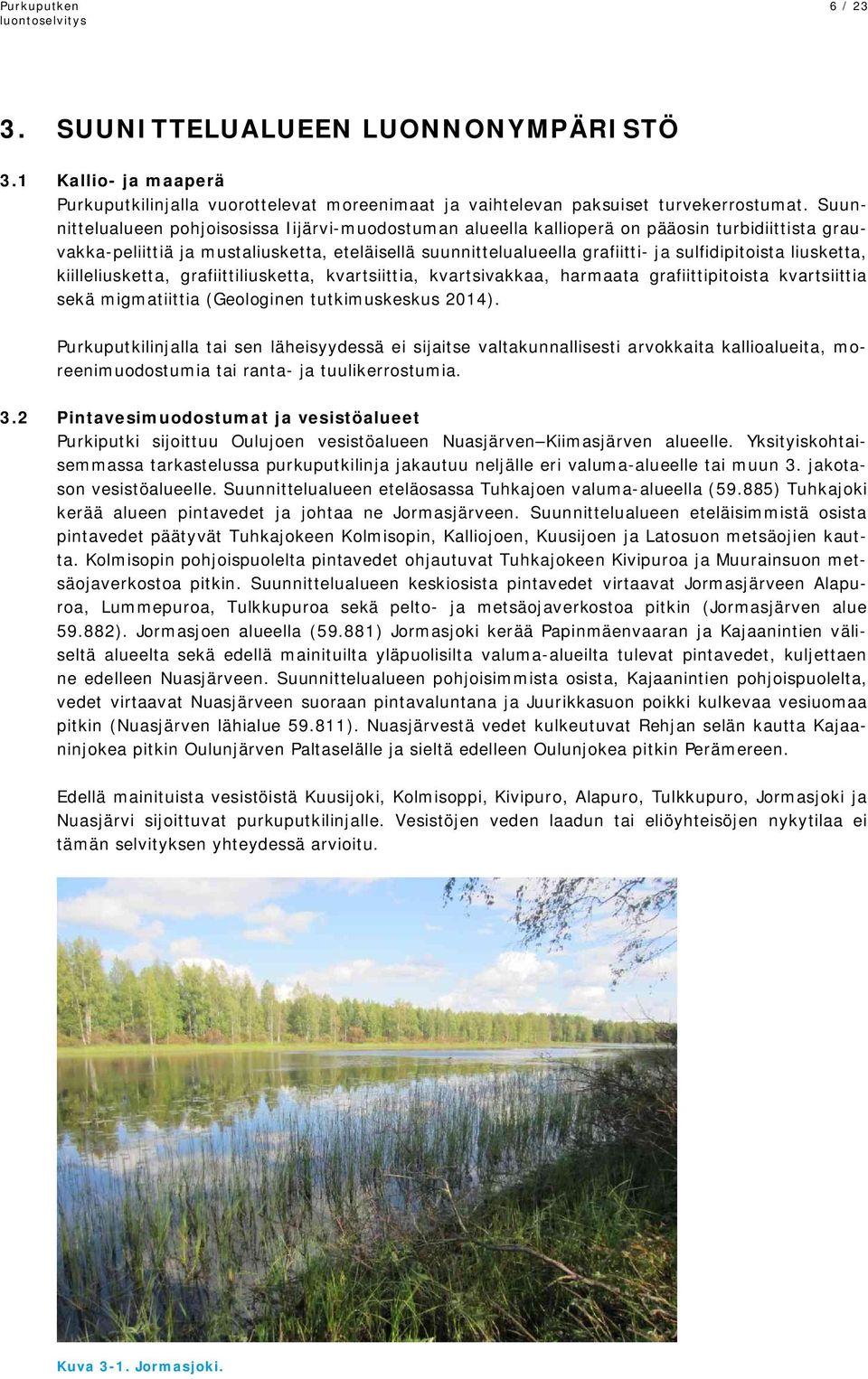 liusketta, kiilleliusketta, grafiittiliusketta, kvartsiittia, kvartsivakkaa, harmaata grafiittipitoista kvartsiittia sekä migmatiittia (Geologinen tutkimuskeskus 2014).