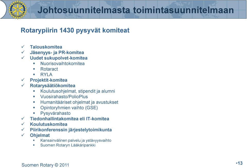 Humanitääriset ohjelmat ja avustukset Opintoryhmien vaihto (GSE) Pysyvärahasto Tiedonhallintakomitea eli IT-komitea