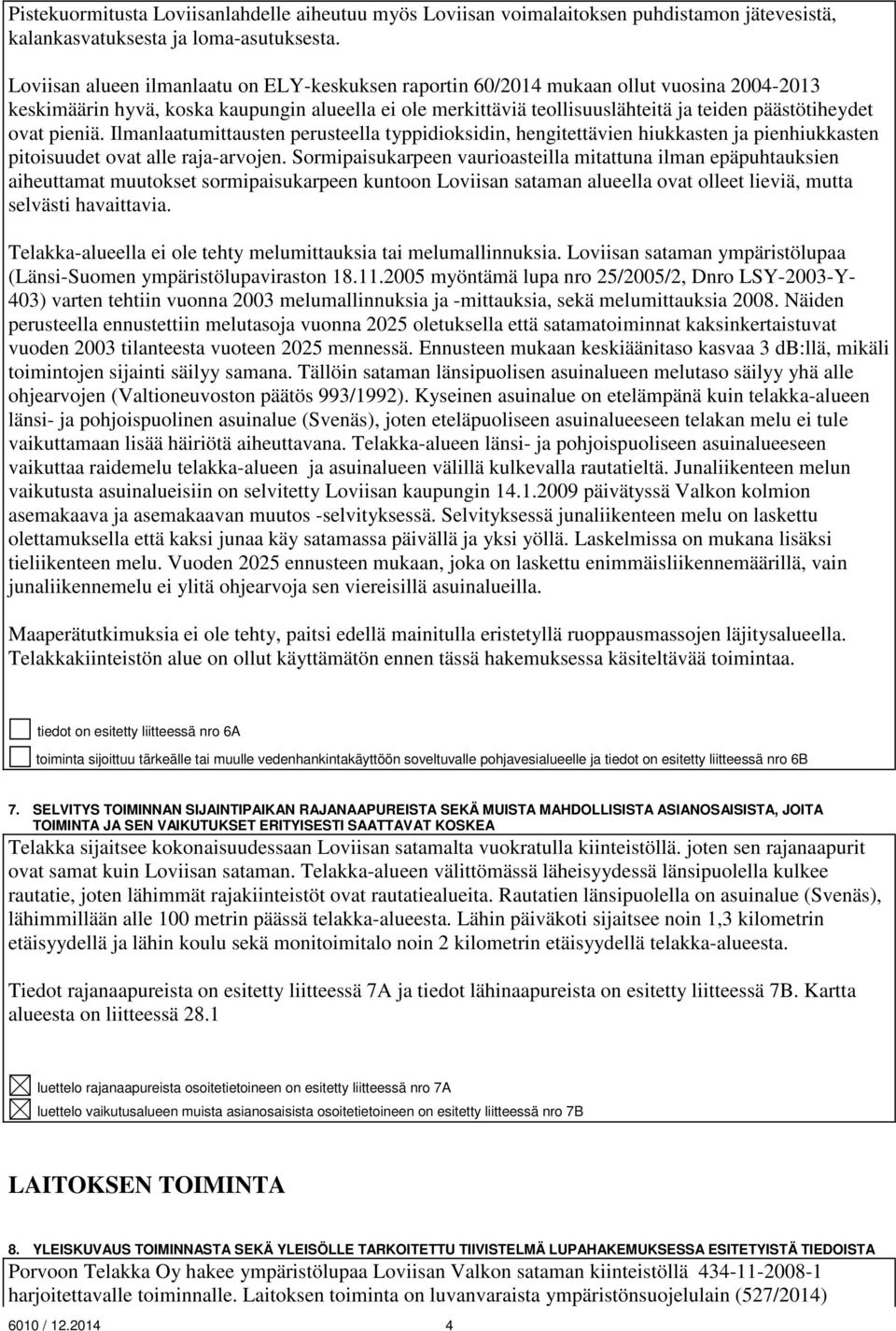 ovat pieniä. Ilmanlaatumittausten perusteella typpidioksidin, hengitettävien hiukkasten ja pienhiukkasten pitoisuudet ovat alle rajaarvojen.