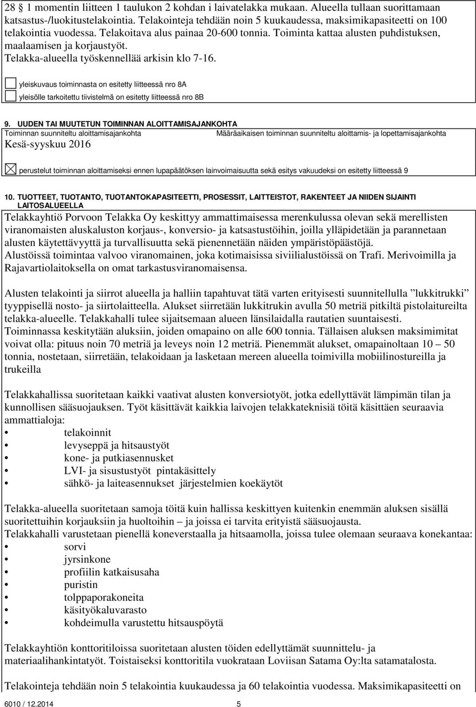 Telakkaalueella työskennellää arkisin klo 716. yleiskuvaus toiminnasta on esitetty liitteessä nro 8A yleisölle tarkoitettu tiivistelmä on esitetty liitteessä nro 8B 9.