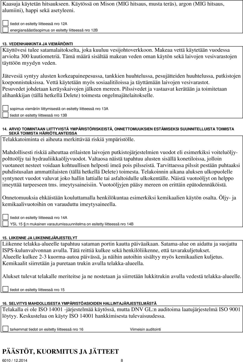 Makeaa vettä käytetään vuodessa arviolta 300 kuutiometriä. Tämä määrä sisältää makean veden oman käytön sekä laivojen vesivarastojen täyttöön myydyn veden.