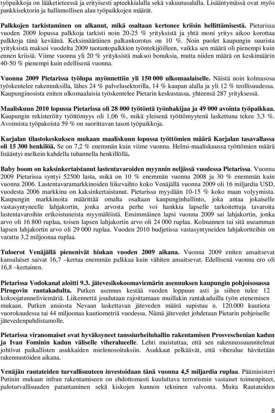 Pietarissa vuoden 2009 lopussa palkkoja tarkisti noin 20-25 % yrityksistä ja yhtä moni yritys aikoo korottaa palkkoja tänä keväänä. Keksimääräinen palkankorotus on 10 %.