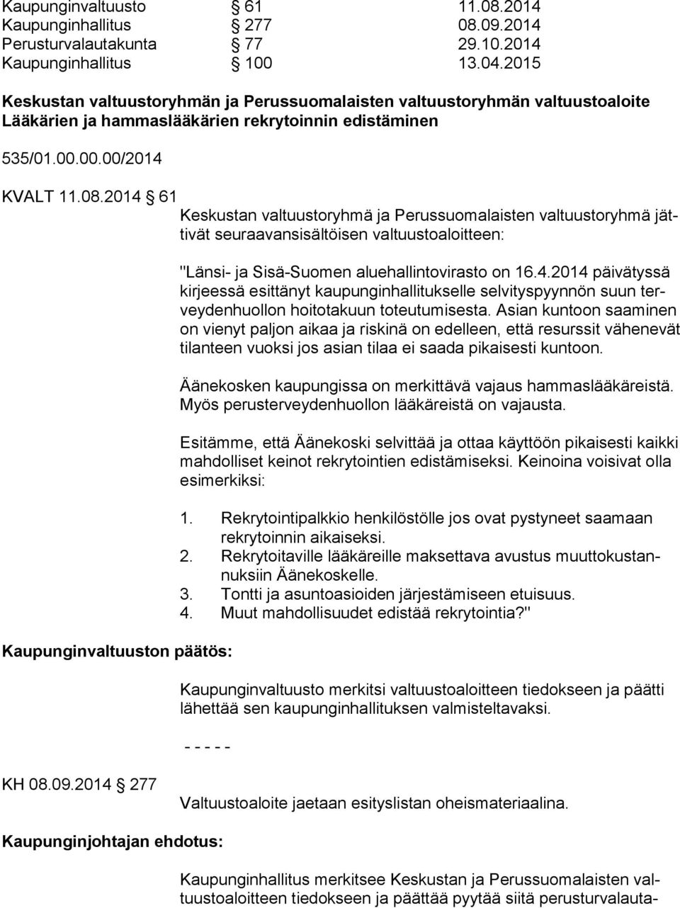 2014 61 Keskustan valtuustoryhmä ja Perussuomalaisten valtuustoryhmä jätti vät seuraavansisältöisen valtuustoaloitteen: Kaupunginvaltuuston päätös: "Länsi- ja Sisä-Suomen aluehallintovirasto on 16.4.2014 päivätyssä kir jees sä esittänyt kaupunginhallitukselle selvityspyynnön suun tervey den huol lon hoitotakuun toteutumisesta.