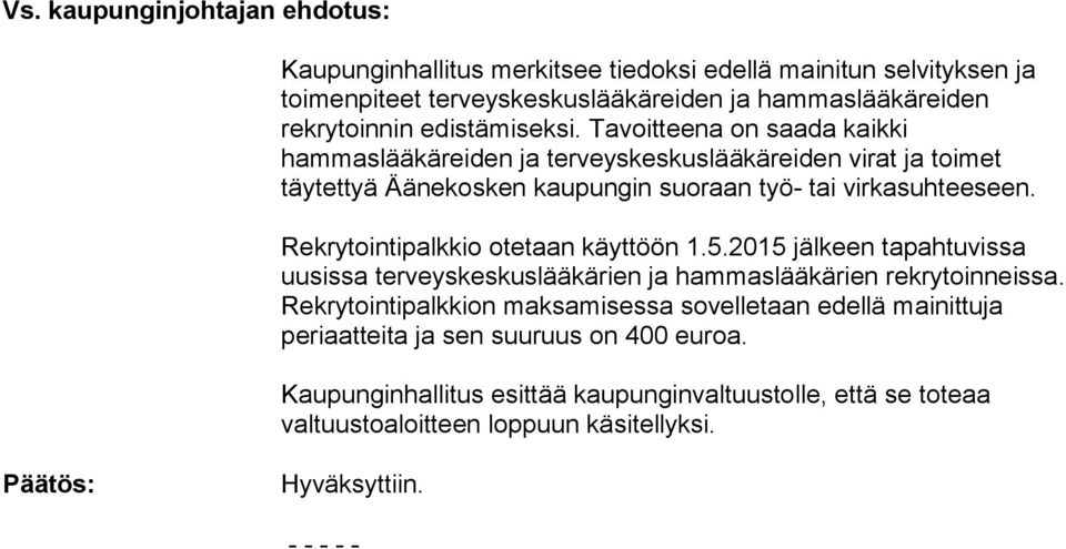 Rekrytointipalkkio otetaan käyttöön 1.5.2015 jälkeen tapahtuvissa uusissa terveyskeskuslääkärien ja hammaslääkärien rekrytoinneissa.