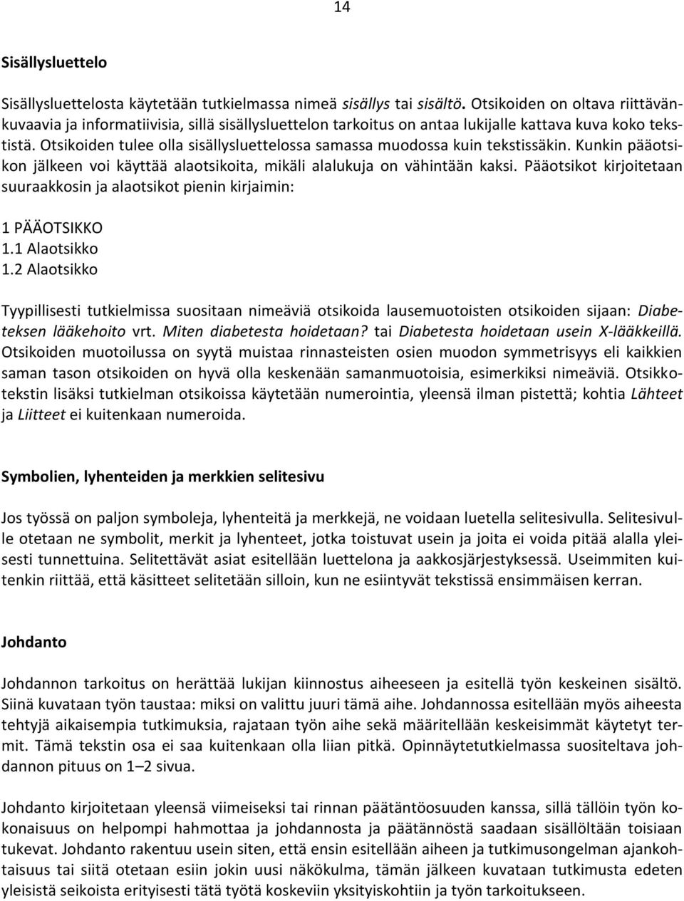 Otsikoiden tulee olla sisällysluettelossa samassa muodossa kuin tekstissäkin. Kunkin pääotsikon jälkeen voi käyttää alaotsikoita, mikäli alalukuja on vähintään kaksi.