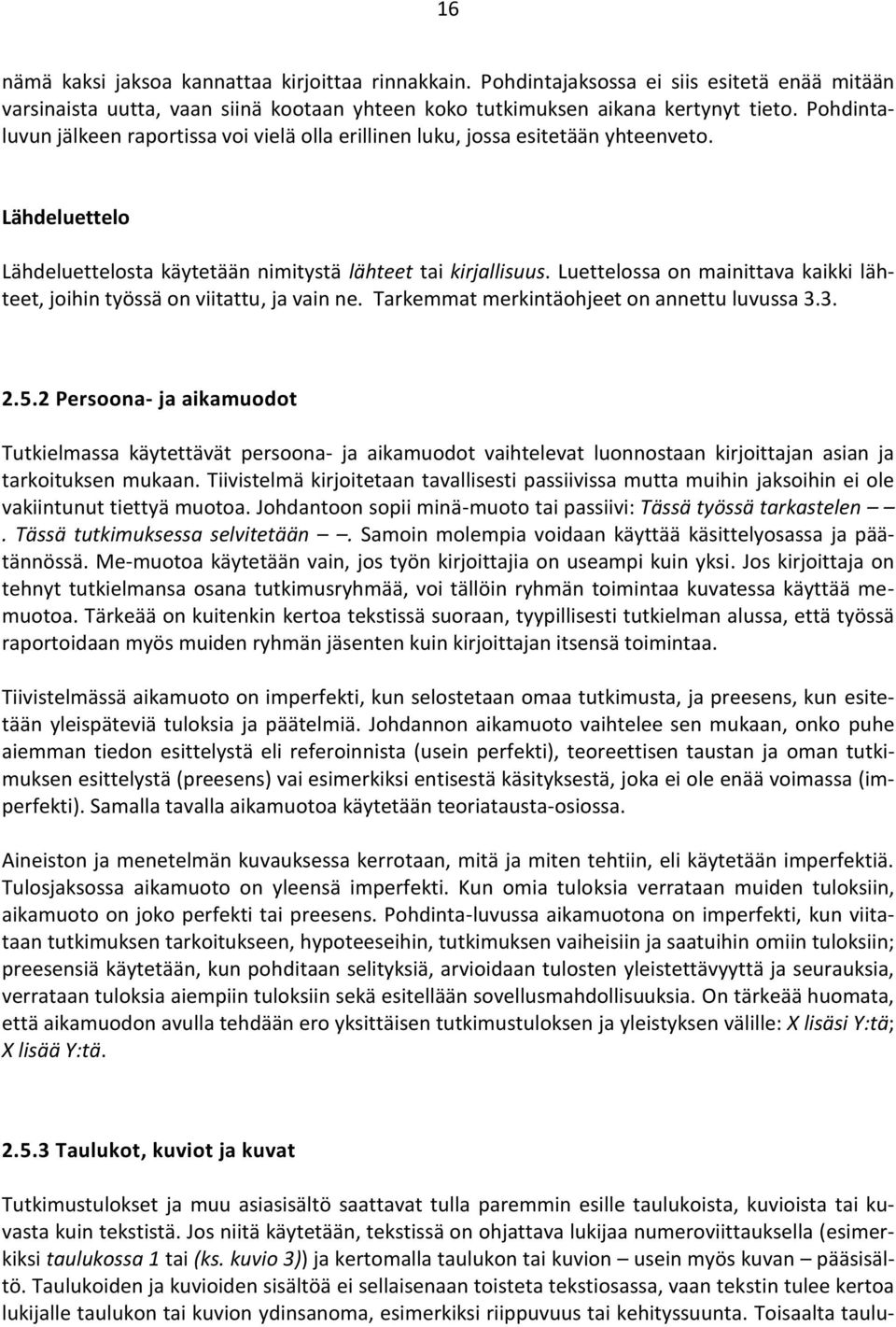 Luettelossa on mainittava kaikki lähteet, joihin työssä on viitattu, ja vain ne. Tarkemmat merkintäohjeet on annettu luvussa 3.3. 2.5.