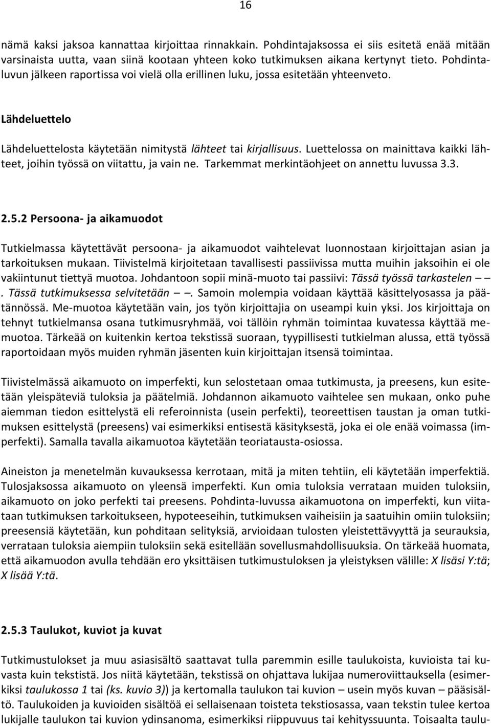 Luettelossa on mainittava kaikki lähteet, joihin työssä on viitattu, ja vain ne. Tarkemmat merkintäohjeet on annettu luvussa 3.3. 2.5.