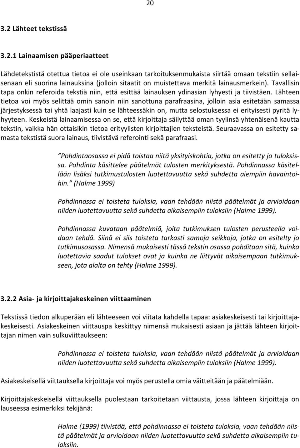 Lähteen tietoa voi myös selittää omin sanoin niin sanottuna parafraasina, jolloin asia esitetään samassa järjestyksessä tai yhtä laajasti kuin se lähteessäkin on, mutta selostuksessa ei erityisesti