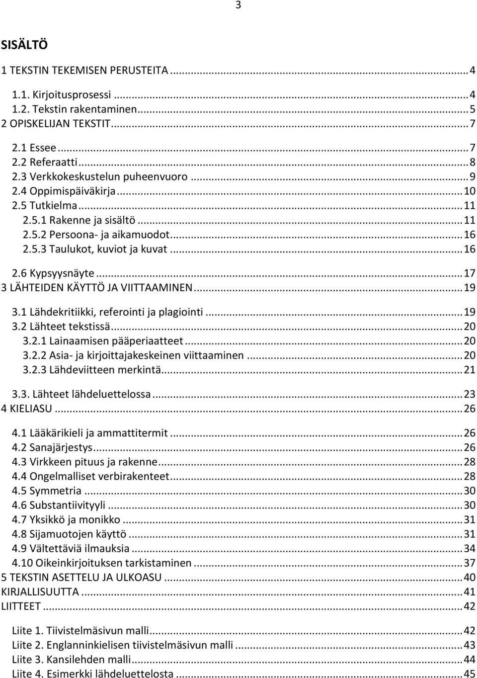 .. 17 3 LÄHTEIDEN KÄYTTÖ JA VIITTAAMINEN... 19 3.1 Lähdekritiikki, referointi ja plagiointi... 19 3.2 Lähteet tekstissä... 20 3.2.1 Lainaamisen pääperiaatteet... 20 3.2.2 Asia- ja kirjoittajakeskeinen viittaaminen.