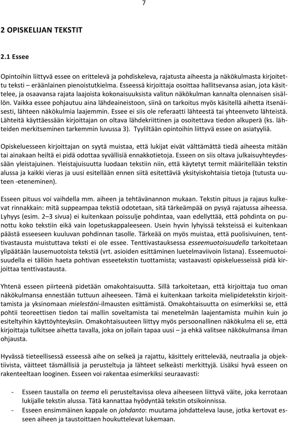 Vaikka essee pohjautuu aina lähdeaineistoon, siinä on tarkoitus myös käsitellä aihetta itsenäisesti, lähteen näkökulmia laajemmin. Essee ei siis ole referaatti lähteestä tai yhteenveto lähteistä.