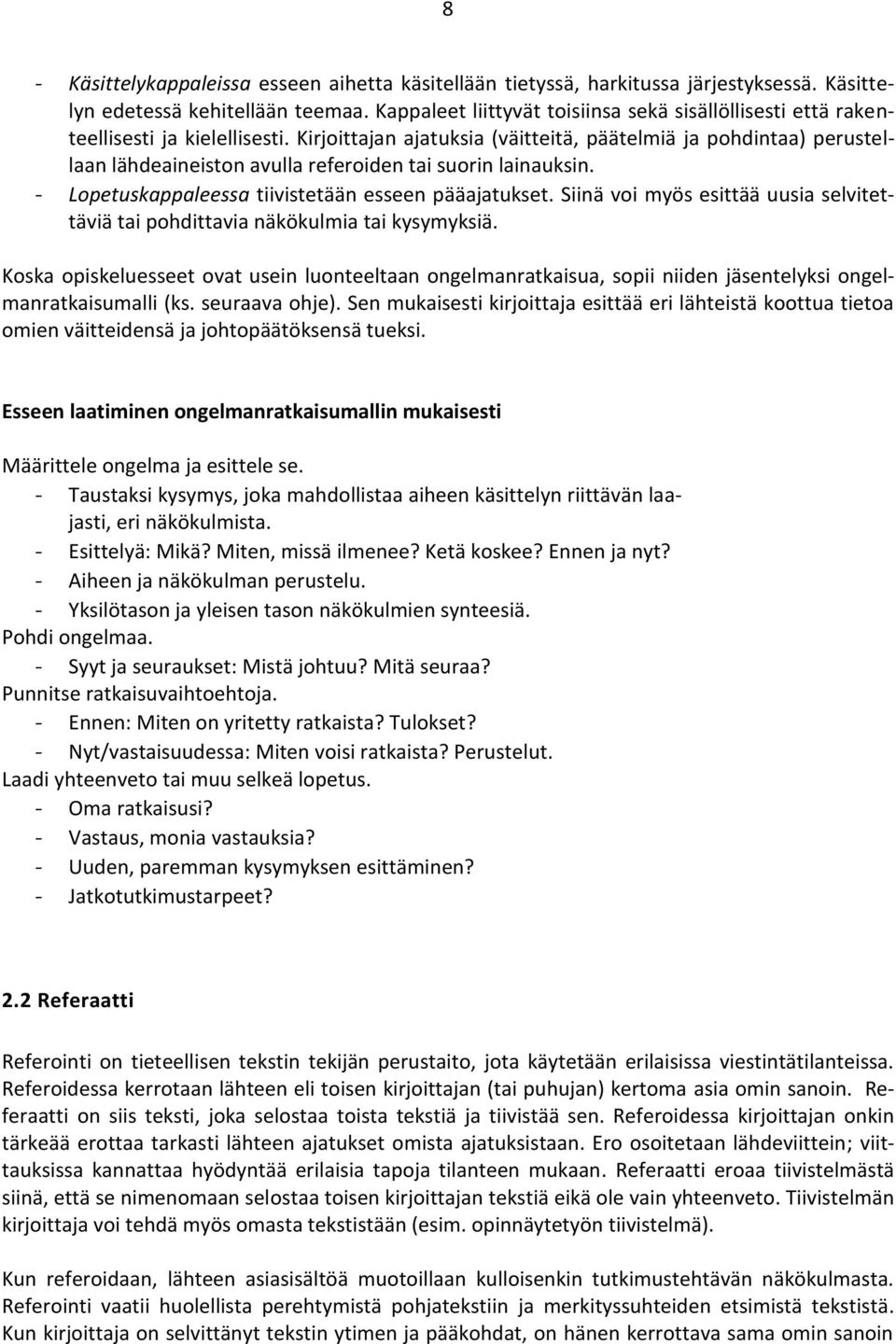 Kirjoittajan ajatuksia (väitteitä, päätelmiä ja pohdintaa) perustellaan lähdeaineiston avulla referoiden tai suorin lainauksin. - Lopetuskappaleessa tiivistetään esseen pääajatukset.