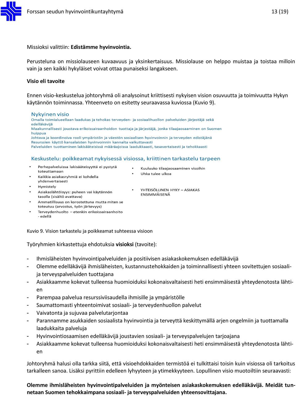 Visio eli tavoite Ennen visio-keskustelua johtoryhmä oli analysoinut kriittisesti nykyisen vision osuvuutta ja toimivuutta Hykyn käytännön toiminnassa.