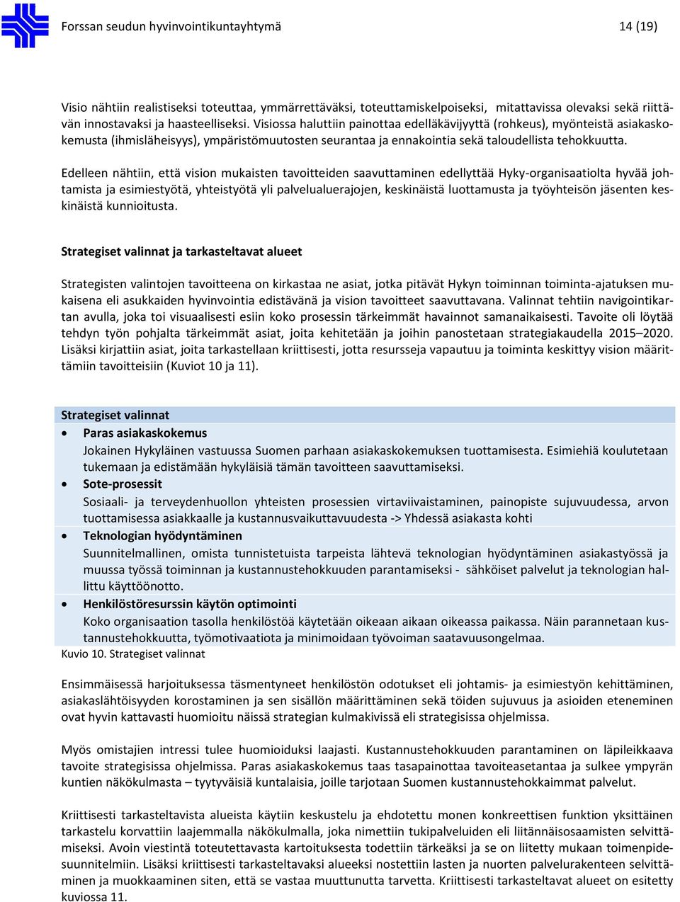 Edelleen nähtiin, että vision mukaisten tavoitteiden saavuttaminen edellyttää Hyky-organisaatiolta hyvää johtamista ja esimiestyötä, yhteistyötä yli palvelualuerajojen, keskinäistä luottamusta ja