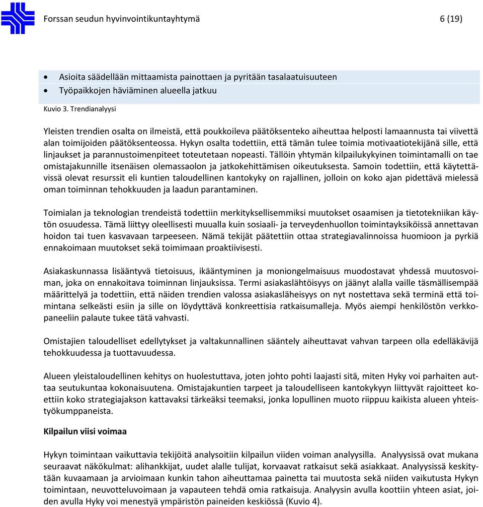 Hykyn osalta todettiin, että tämän tulee toimia motivaatiotekijänä sille, että linjaukset ja parannustoimenpiteet toteutetaan nopeasti.